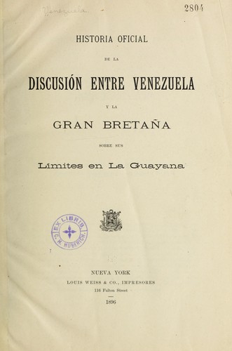 Cover for Historia oficial de la discusión entre Venezuela y la Gran Bretaña sobre sus límites en la Guayana.
