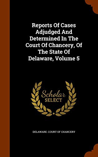 Cover for Reports Of Cases Adjudged And Determined In The Court Of Chancery, Of The State Of Delaware, Volume 5