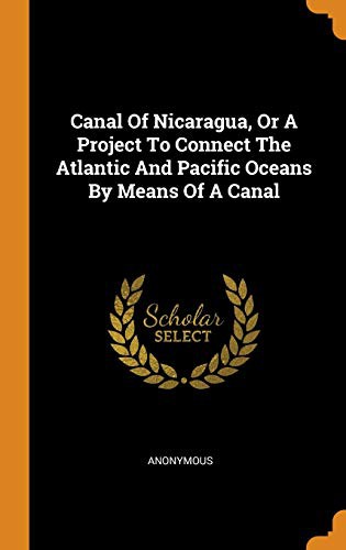 Cover for Canal of Nicaragua, or a Project to Connect the Atlantic and Pacific Oceans by Means of a Canal