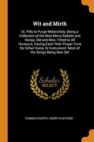 Cover for Wit and Mirth : Or, Pills to Purge Melancholy; Being a Collection of the Best Merry Ballads and Songs, Old and New. Fitted to All Humours, Having Each ... Instrument