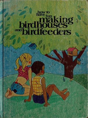 Cover for How to have fun making birdhouses and birdfeeders