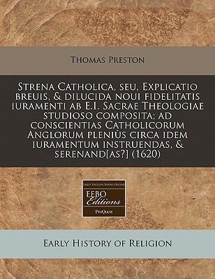 Cover for Strena Catholica Seu Explicatio Breuis  Dilucida Noui Fidelitatis Iuramenti AB EI Sacrae Theologiae Studioso Composita Ad Conscientias Catholic