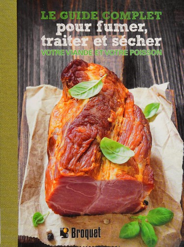 Cover for Le guide complet pour fumer, traiter et sécher votre viande et votre poisson