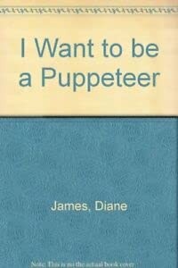 Cover for I want to be a puppeteer