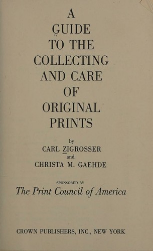 Cover for A GUIDE TO THE COLLECTING AND CARE OF ORIGINAL PRINTS, BY CARL ZIGROSSER AND CHRISTA M. GAEHDE. SPONSORED BY THE PRINT COUNCIL OF AMERICA