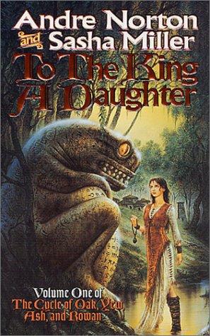 Cover for To the King a Daughter (The Cycle of Oak, Yew, Ash, and Rowan; Book 1)