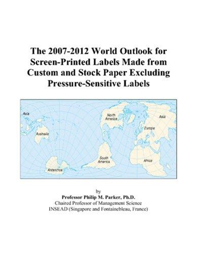 Cover for The 2007-2012 World Outlook for Screen-Printed Labels Made from Custom and Stock Paper Excluding Pressure-Sensitive Labels
