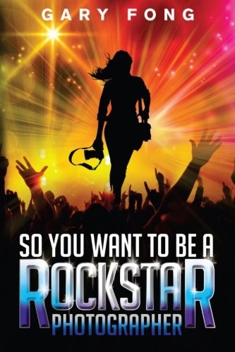 Cover for So You Want To Be A Rockstar Photographer
