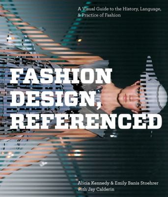 Cover for Fashion Design Referenced A Visual Guide To The History Language And Practice Of Fashion