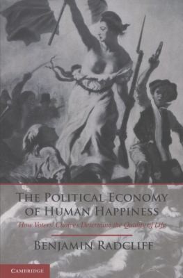 Cover for The Political Economy Of Human Happiness How Voters Choices Determine The Quality Of Life