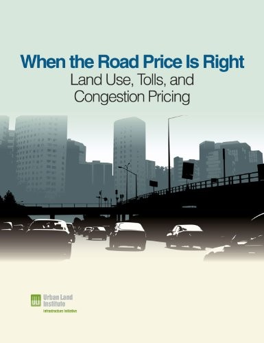 Cover for When the Road Price Is Right: Land Use, Tolls, and Congestion Pricing