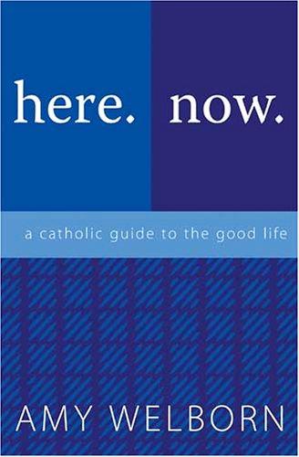 Cover for Here. Now. A Catholic Guide to the Good Life.