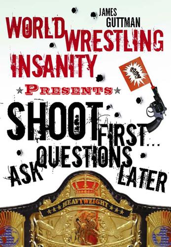 Cover for World Wrestling Insanity Presents: Shoot First ... Ask Questions Later