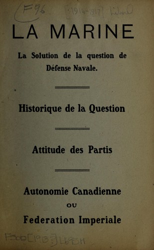 Cover for La marine.  La solution de la question de defense navale.  Historique de la question.  Attitude des partis.  Autonomie canadienne ou federation imperiale