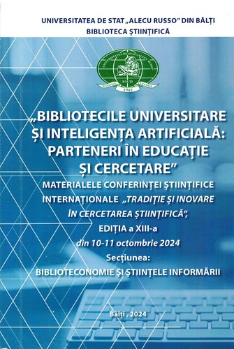 Cover for "Bibliotecile universitare şi inteligenţa artificială: parteneri în educaţie şi cercetare", conferinţa ştiinţifică internaţională (13 ; 2024 ; Bălţi). Bibliotecile universitare şi inteligenţa artificială: parteneri în educaţie şi cercetare : Conferinţa ştiinţifică internaţională Tradiţie şi inovare în cercetarea ştiinţifică. Ediţia a 13-a, 10 octombrie 2024. Secţiunea: Biblioteconomie şi ştiinţele informării