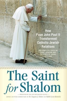 Cover for The Saint For Shalom How Pope John Paul Ii Transformed Catholicjewish Relations The Complete Texts 19792005