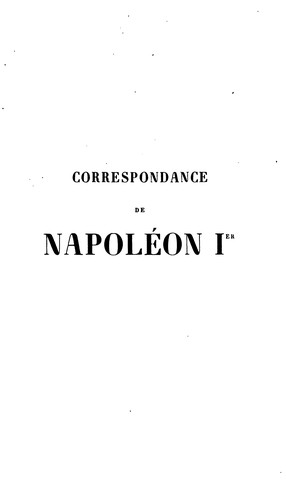 Cover for Correspondence de Napoléon I: publiée par ordre de l'empereur Napoléon III.