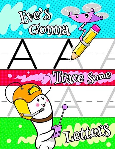 Cover for Eve's Gonna Trace Some Letters: Personalized Tracing Workbook for Kids Learning to Write the Letters of the Alphabet, Paper with 1" Ruling for Children in Preschool, Kindergarten and First Grade