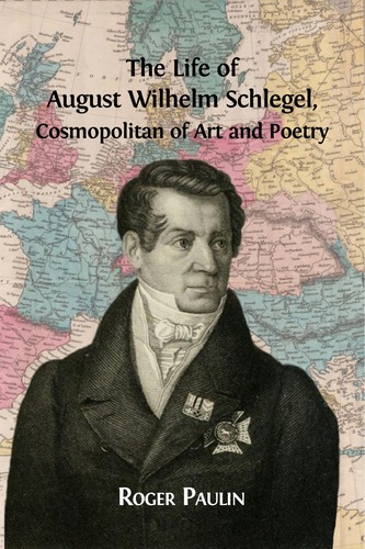 Cover for The Life of August Wilhelm Schlegel, Cosmopolitan of Art and Poetry