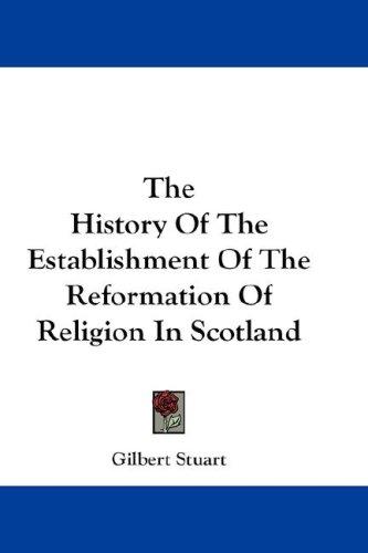 Cover for The History Of The Establishment Of The Reformation Of Religion In Scotland