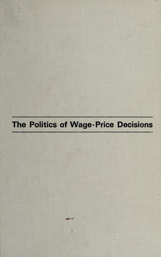 Cover for The politics of wage-price decisions