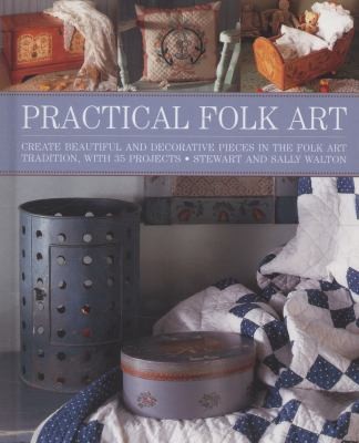 Cover for Practical Folk Art Create Beautiful And Decorative Pieces In The Folk Art Tradition With 35 Projects