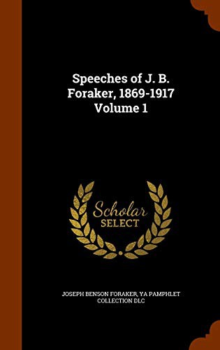 Cover for Speeches of J. B. Foraker, 1869-1917 Volume 1