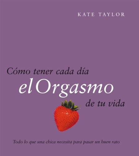 Cover for Cómo tener cada día el orgasmo de tu vida