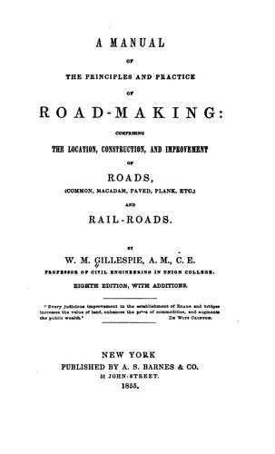 Cover for A Manual of the Principles and Practice of Road-making: Comprising the Location, Construction ...