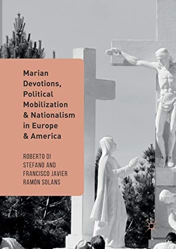 Cover for Marian Devotions, Political Mobilization, and Nationalism in Europe and America