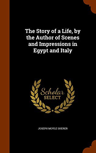 Cover for The Story of a Life, by the Author of Scenes and Impressions in Egypt and Italy