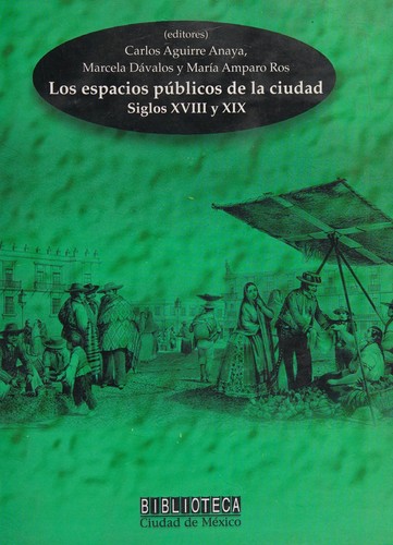 Cover for Los espacios públicos de la ciudad, siglos XVIII y XIX