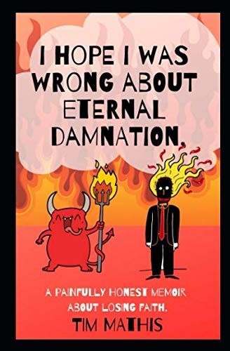 Cover for I Hope I Was Wrong About Eternal Damnation!