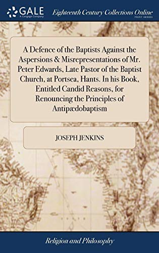 Cover for A Defence of the Baptists Against the Aspersions & Misrepresentations of Mr. Peter Edwards, Late Pastor of the Baptist Church, at Portsea, Hants. In ... Renouncing the Principles of Antipædobaptism