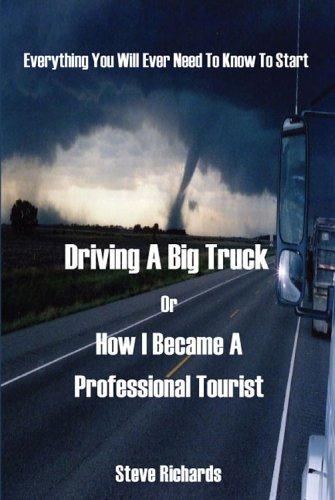 Cover for Everything You Will Ever Need to Know to Start Driving a Big Truck or How I Became a Professional Tourist