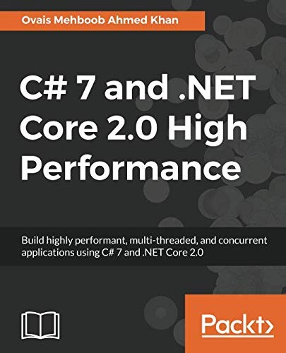 Cover for C# 7 and .NET Core 2.0 High Performance: Build highly performant, multi-threaded, and concurrent applications using C# 7 and .NET Core 2.0