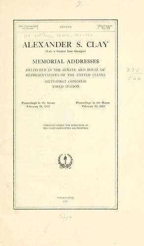 Cover for Alexander S. Clay (late a senator from Georgia) Memorial addresses delivered in the Senate and House of representatives of the United States