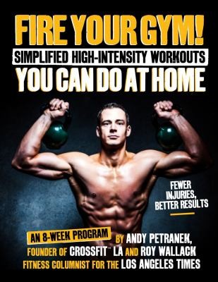Cover for Fire Your Gym Simplified Highintensity Workouts You Can Do At Home A 9week Program