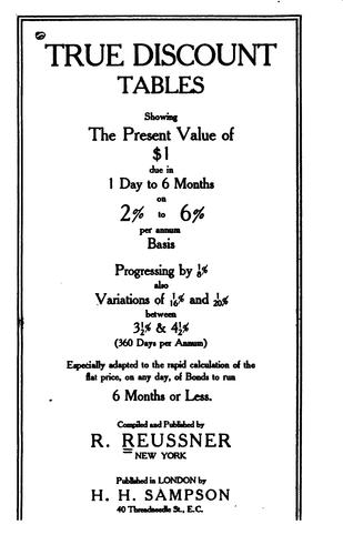Cover for True discount tables showing the present value of $1 due in 1 day to 6 months on 2 % to 6 % per annum basis progressing by 1/8 %, also variations of 1/16 % and 1/20 % between 3 1/2 % & 4 1/2 % ...
