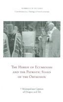 Cover for The heresy of ecumenism and the patristic stand of the Orthodox