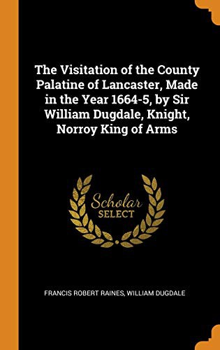 Cover for The Visitation of the County Palatine of Lancaster, Made in the Year 1664-5, by Sir William Dugdale, Knight, Norroy King of Arms