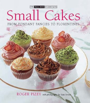 Cover for Small Cakes From Fondant Fancies To Florentines