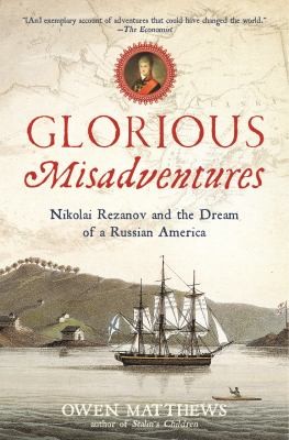 Cover for Glorious Misadventures Nikolai Rezanov And The Dream Of A Russian America