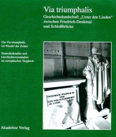 Cover for Via Triumphalis Die Strasse Unter Den Linden in Berlin Zwischen Friedrich-Denkmal UN Schlossbrucke