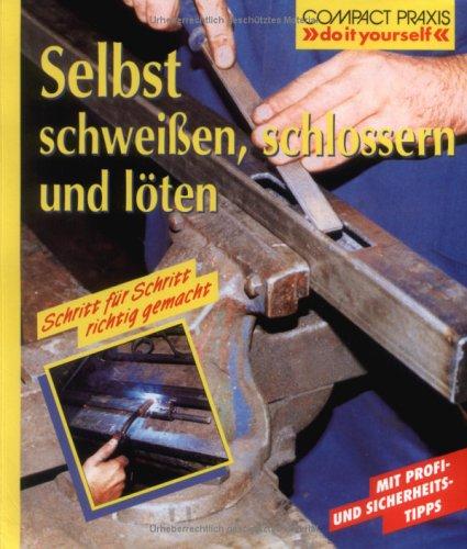 Cover for Selbst schweißen, schlossern und löten. Mit Profi-, Sicherheits- und Ökotipps.