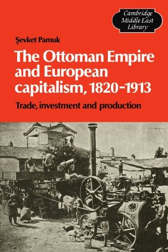 Cover for The Ottoman Empire and European Capitalism, 1820-1913: Trade, Investment and Production (Cambridge Middle East Library)