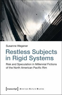 Cover for Restless Subjects In Rigid Systems Risk And Speculation In Millennial Fictions Of The Northamerican Pacific Rim