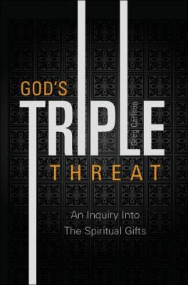 Cover for Gods Triple Threat An Inquiry Into The Spiritual Gifts