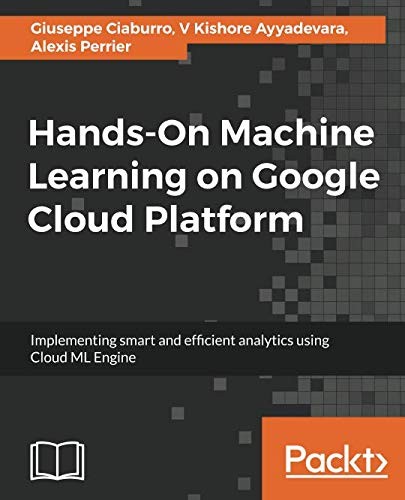 Cover for Hands-On Machine Learning on Google Cloud Platform: Implementing smart and efficient analytics using Cloud ML Engine