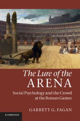 Cover for The Lure Of The Arena Social Psychology And The Crowd At The Roman Games